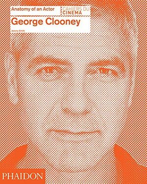 GEORGE CLOONEY - ANATOMY OF AN ACTOR