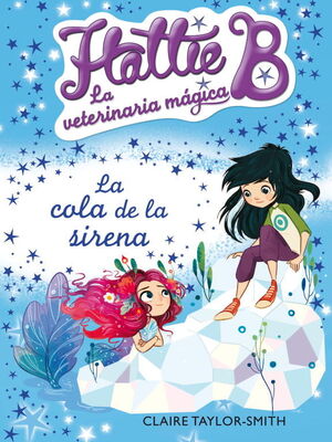 LA COLA DE LA SIRENA (HATTIE B. LA VETERINARIA MÁGICA 4)